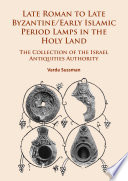 Late Roman to late Byzantine/early Islamic period lamps in the Holy Land : the collection of the Israel Antiquities Authority /
