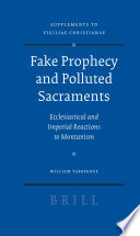 Fake prophecy and polluted sacraments : ecclesiastical and imperial reactions to Montanism /