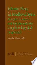 Islamic piety in medieval Syria  : mosques, cemeteries and sermons under the Zangids and Ayyūbids (1146-1260) /