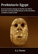 Prehistoric Egypt : socioeconomic transformations in northeast Africa from the Last Glacial Maximum to the Neolithic, 24,000 to 6,000 cal BP /