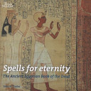 Spells for eternity : the ancient Egyptian Book of the dead /