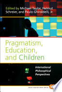 Pragmatism, Education, and Children : International Philosophical Perspectives.