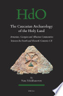 The Caucasian archaeology of the Holy Land : Armenian, Georgian and Albanian communities between the fourth and eleventh centuries CE /
