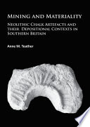 Mining and materiality : neolithic chalk artefacts and their depositional contexts in Southern Britain /