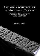 Art and architecture in Neolithic Orkney : process, temporality and context /