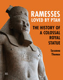 Ramesses loved by Ptah : the history of a colossal royal statue /