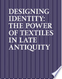 Designing identity : the power of textiles in late antiquity /