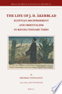 The life of J.D. Akerblad : Egyptian decipherment and orientalism in revolutionary times /