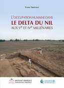 L'occupation humaine dans le delta du Nil aux Ve et IVe millénaires : approche géoarchéologique à partir de la région de Samara (delta oriental) /