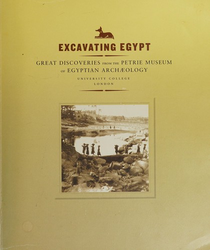 Excavating Egypt : great discoveries from the Petrie Museum of Egyptian Archaeology, University College, London /