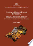 Hoards, grave goods, jewellery : objects in hoards and in burial contexts during the Mongol invasion of Central-Eastern Europe /