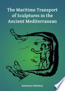 The maritime transport of sculptures in the ancient Mediterranean /