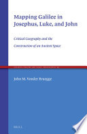 Mapping Galilee in Josephus, Luke, and John : critical geography and the construction of an ancient space /