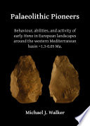 Palaeolithic pioneers : behaviour, abilities, and activity of early homo in European landscapes around the western Mediterranean basin - 1.3-0.05 Ma /