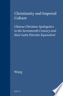 Christianity and imperial culture : Chinese Christian apologetics in the seventeenth century and their Latin patristic equivalent /