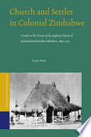 Church and settler in colonial Zimbabwe  : a study in the history of the Anglican Diocese of Mashonaland/Southern Rhodesia, 1890-1925 /