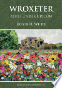 Wroxeter : ashes under Uricon : a cultural and social history of the Roman city /