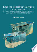 Bronze 'bathtub' coffins in the context of 8th-6th century BC Babylonian, Assyrian and Elamite funerary practices /