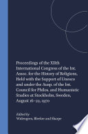 Proceedings of the XIIth International Congress of the Int. Assoc. for the History of Religions, Held with the Support of Unesco and under the Ausp. of the Int. Council for Philos. and Humanistic Studies at Stockholm, Sweden, August 16-22, 1970.