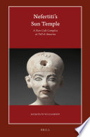 Nefertiti's sun temple : a new cult complex at Tell el-Amarna /