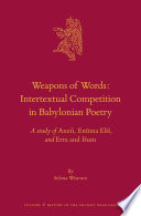 Weapons of words: intertextual competition in Babylonian poetry : a study of Anzū, Enūma eliš, and Erra and Išum /