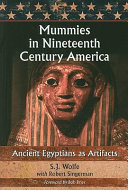 Mummies in nineteenth century America : ancient Egyptians as artifacts /
