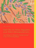 Heil-Öle im alten Ägypten und alten Mesopotamien : Heilmittel in Medizin, Religionskult und Schönheitspflege /