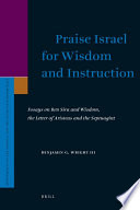 Praise Israel for wisdom and instruction  : essays on Ben Sira and wisdom, the Letter of Aristeas and the Septuagint /