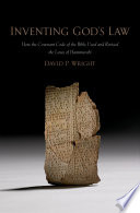 Inventing God's law : how the covenant code of the Bible used and revised the laws of Hammurabi /