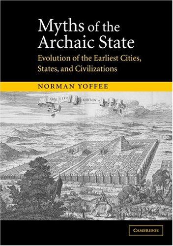Myths of the archaic state : evolution of the earliest cities, states and civilizations /