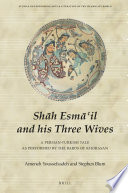 Shāh Esmā'il and his Three Wives : A Persian-Turkish Tale as Performed by the Bards of Khorasan /