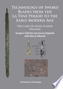 Technology of sword blades from the La Tène period to the early modern age : the case of what is now Poland /